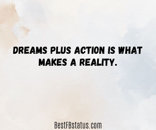 Tan background with the text: "Dreams plus action is what makes a reality."