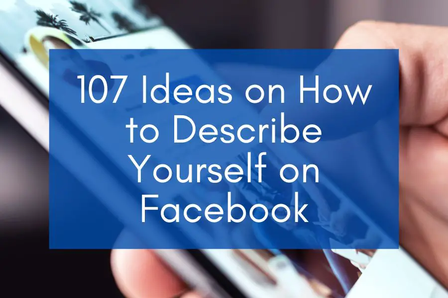 An image of a man holding a smartphone and blue background with the text: "107 Ideas on How to Describe Yourself on Facebook."