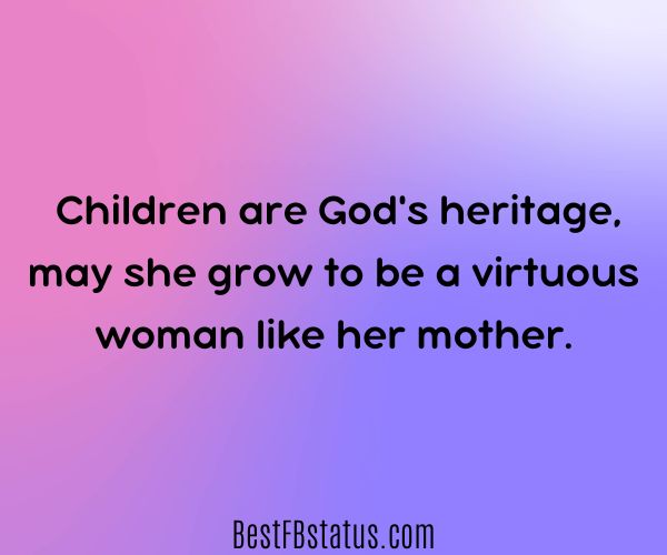 Pink and purple background with the text: "Children are God's heritage, may she grow to be a virtuous woman like her mother."