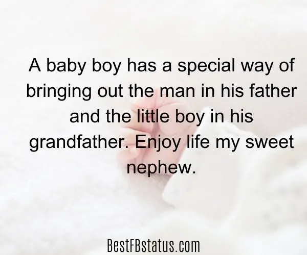 A new born baby's hand with the text: "A baby boy has a special way of bringing out the man in his father and the little boy in his grandfather. Enjoy life my sweet nephew."