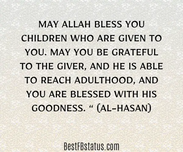 Gray background with Islamic pattern and the text: May Allah bless you children who are given to you. May you be grateful to the Giver, and he is able to reach adulthood, and you are blessed with his goodness.“ (Al-Hasan)