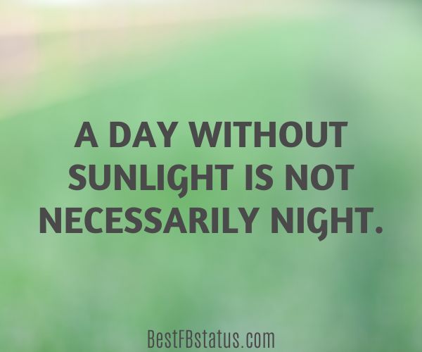 Green background with the text: "A day without sunlight is not necessarily night."