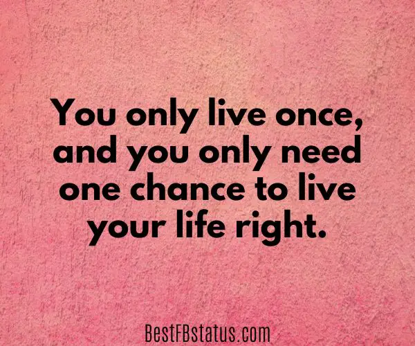 Pink background with the text: "You only live once, and you only need one chance to live your life right."