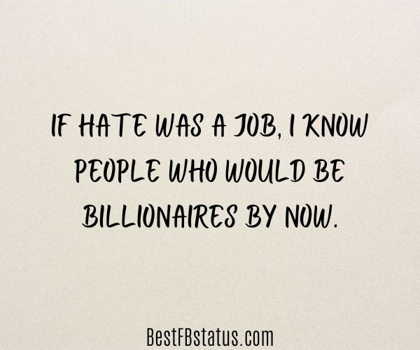 Beige background with the text: "If hate was a job, I know people who would be billionaires by now."