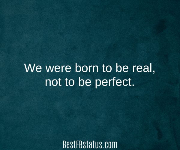 Green background with the text: "We were born to be real, not to be perfect."