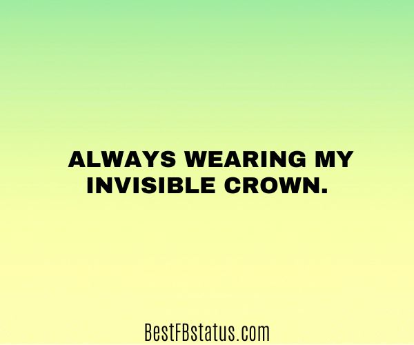 Yellow background with the text: "Always wearing my invisible crown."
