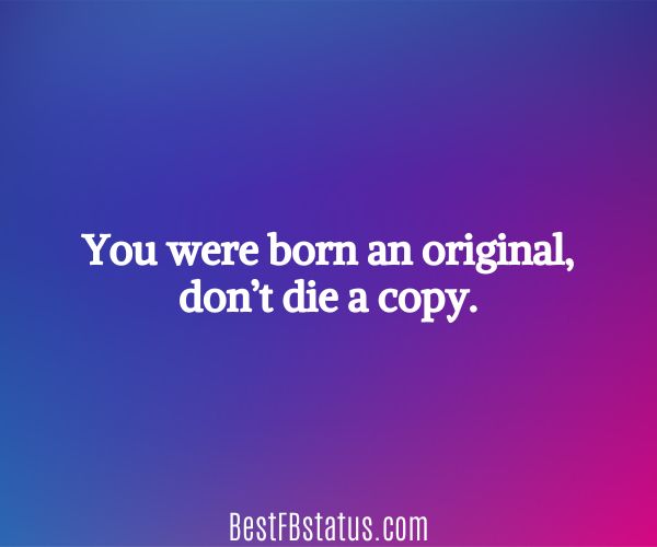 Purple background with the text: "You were born an original, don’t die a copy."