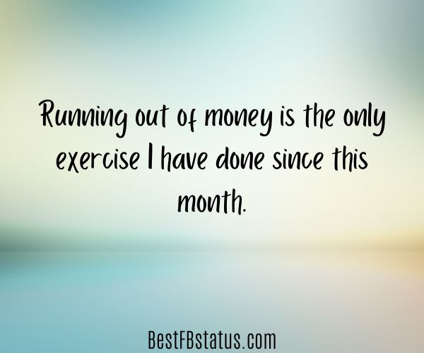Green background with the text: "Running out of money is the only exercise I have done since this month."