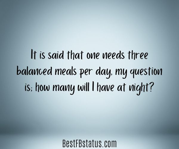 Gray background with the text: "It is said that one needs three balanced meals per day, my question is; how many will I have at night?"