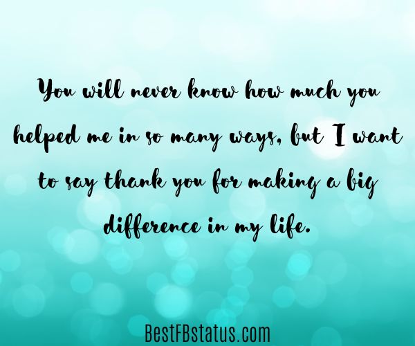 Green background with the text: "You will never know how much you helped me in so many ways, but I want to say thank you for making a big difference in my life."