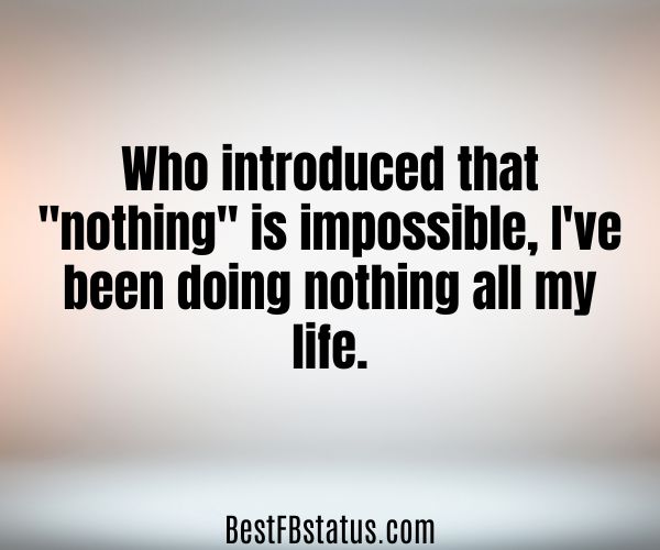 Gradient background with the text: "Who introduced that "nothing" is impossible, I've been doing nothing all my life."