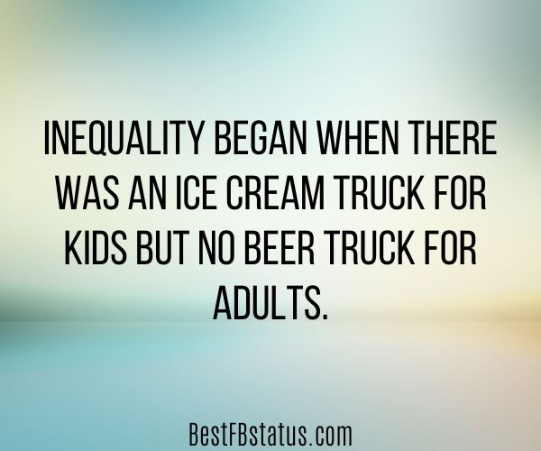 Gradient background with the text: "Inequality began when there was an ice cream truck for kids but no beer truck for adults."