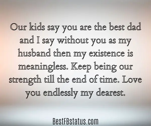 Gradient background with the text: "Our kids say you are the best dad and I say without you as my husband then my existence is meaningless. Keep being our strength till the end of time. Love you endlessly my dearest."