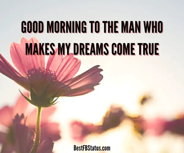 Image saying "Good morning to the man who makes my dreams come true."